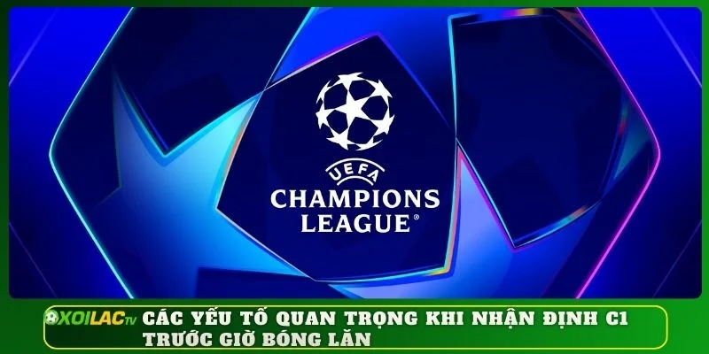 Các yếu tố quan trọng khi nhận định C1 trước giờ bóng lăn
