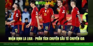Nhận Định La Liga - Phân Tích Chuyên Sâu Từ Chuyên Gia