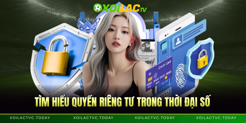 Tìm hiểu quyền riêng tư trong thời đại số