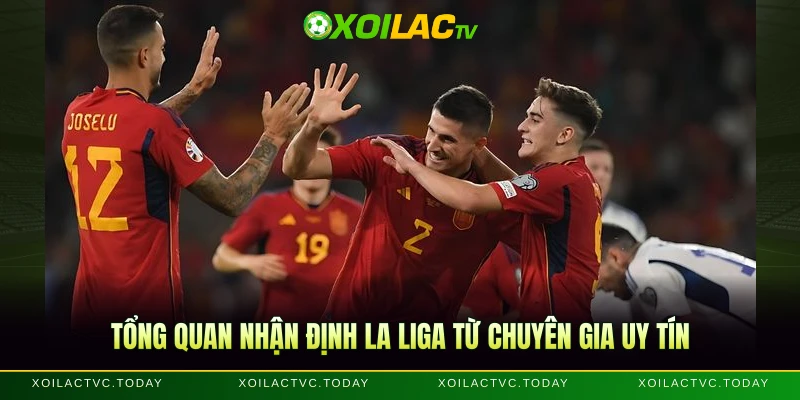 Tổng quan nhận định La Liga từ chuyên gia uy tín