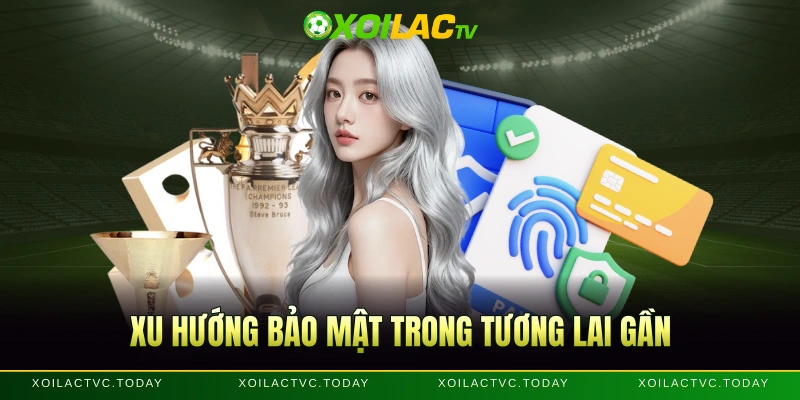 Xu hướng bảo mật trong tương lai gần